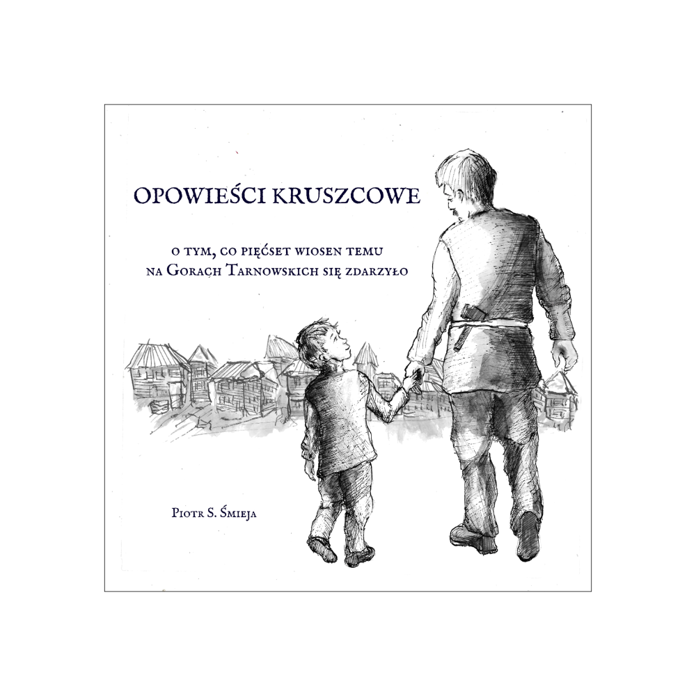 Opowieści Kruszcowe. O tym, co pięćset wiosen temu na Gorach Tarnowskich się zdarzyło